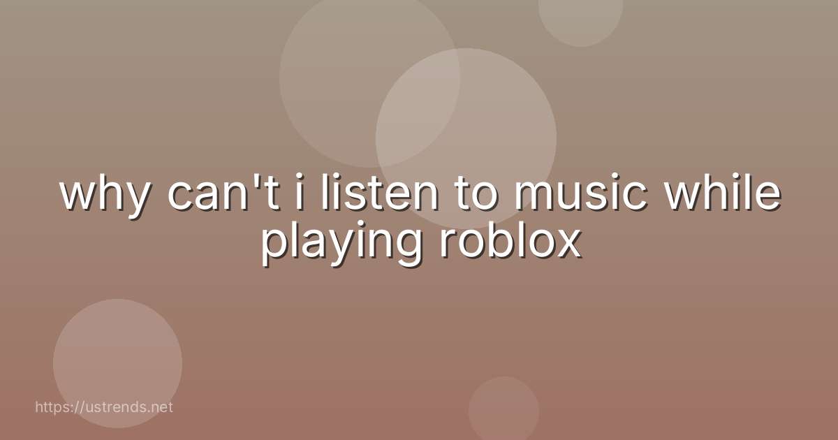 why can't i listen to music while playing roblox