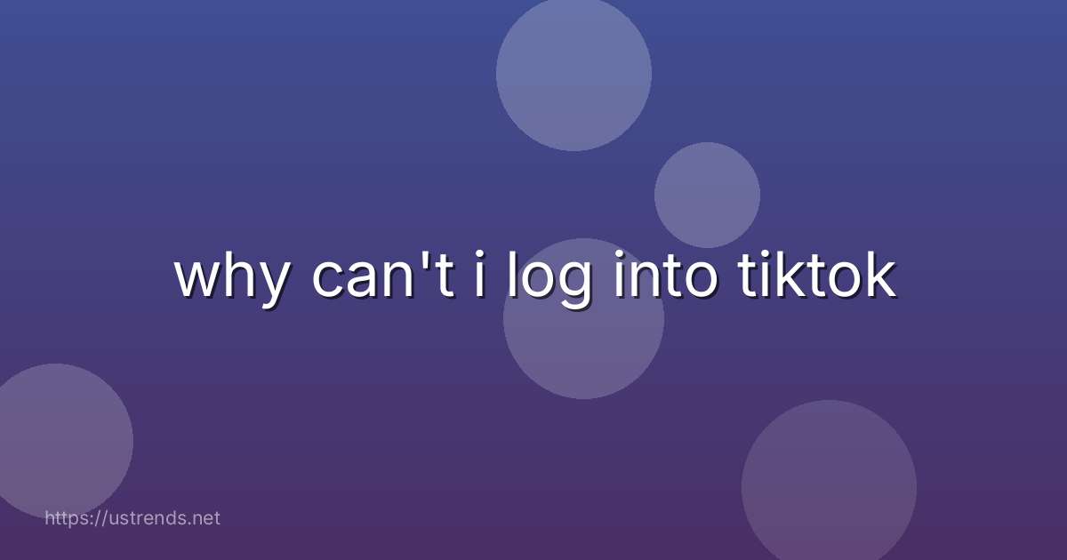 why can't i log into tiktok