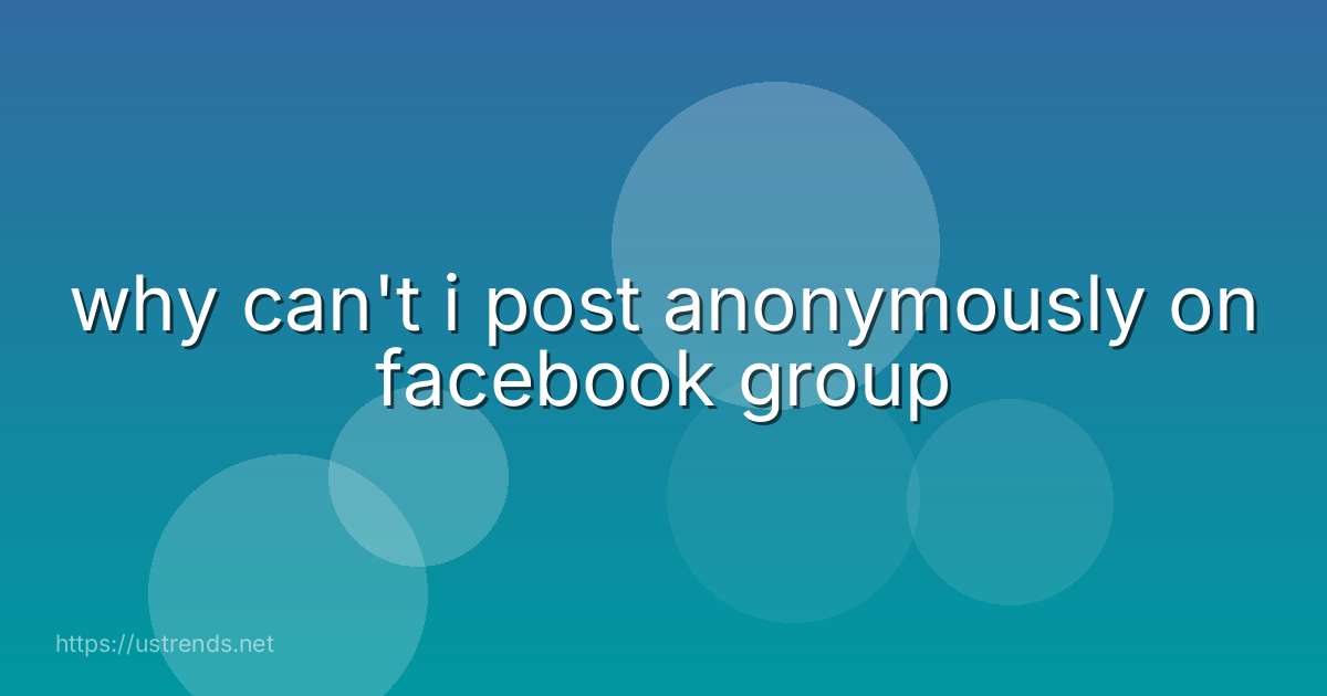 why can't i post anonymously on facebook group