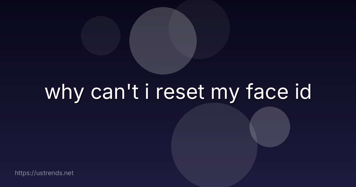 why can't i reset my face id