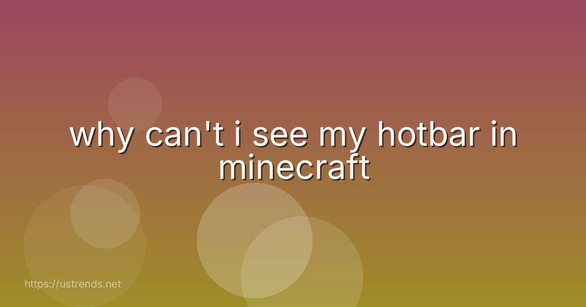 why can't i see my hotbar in minecraft