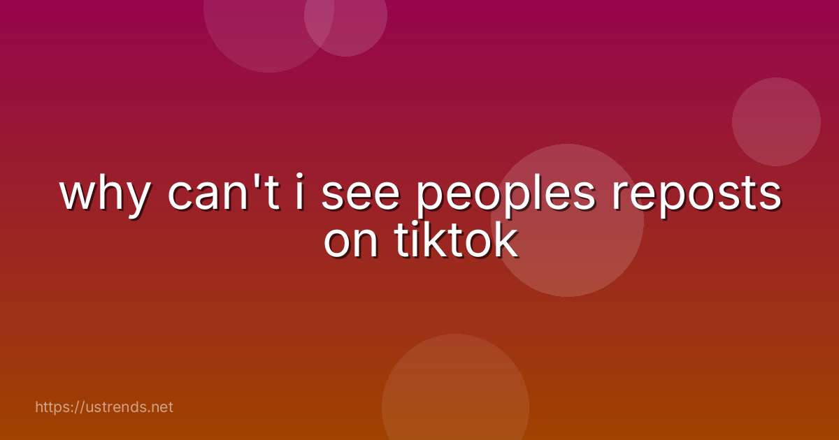 why can't i see peoples reposts on tiktok