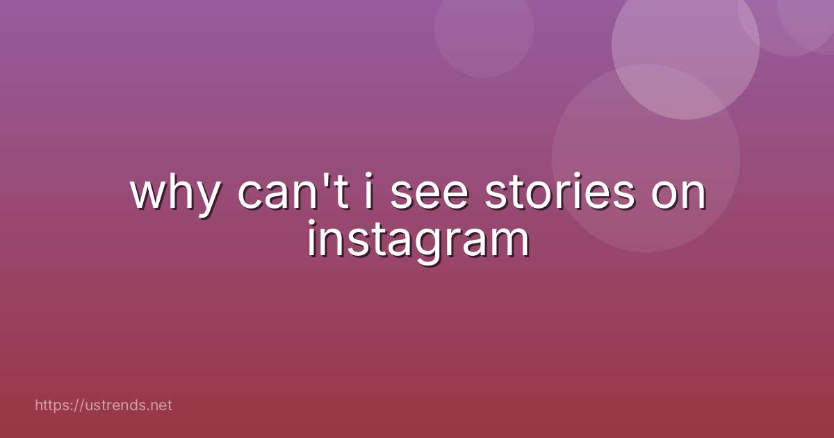 why can't i see stories on instagram