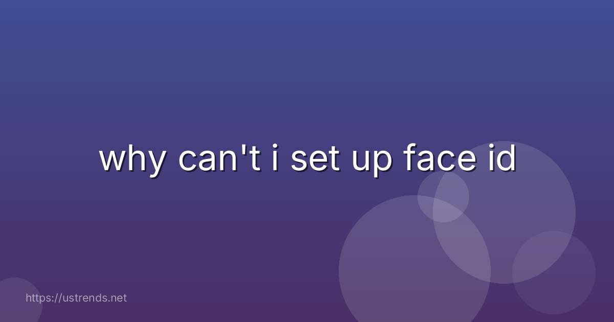 why can't i set up face id