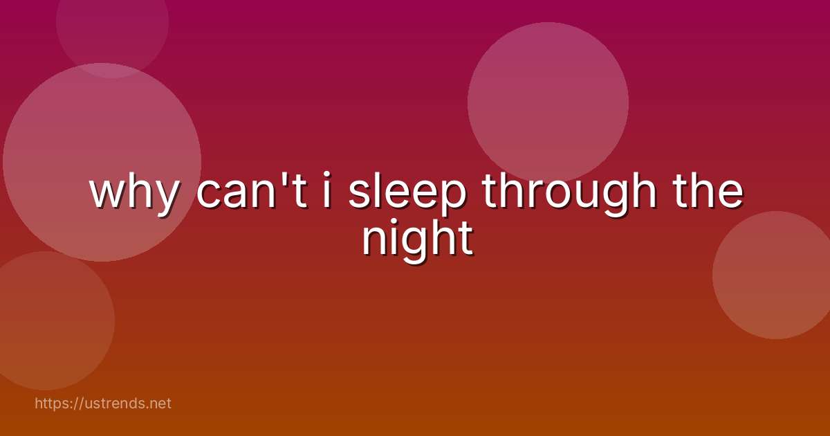 why can't i sleep through the night