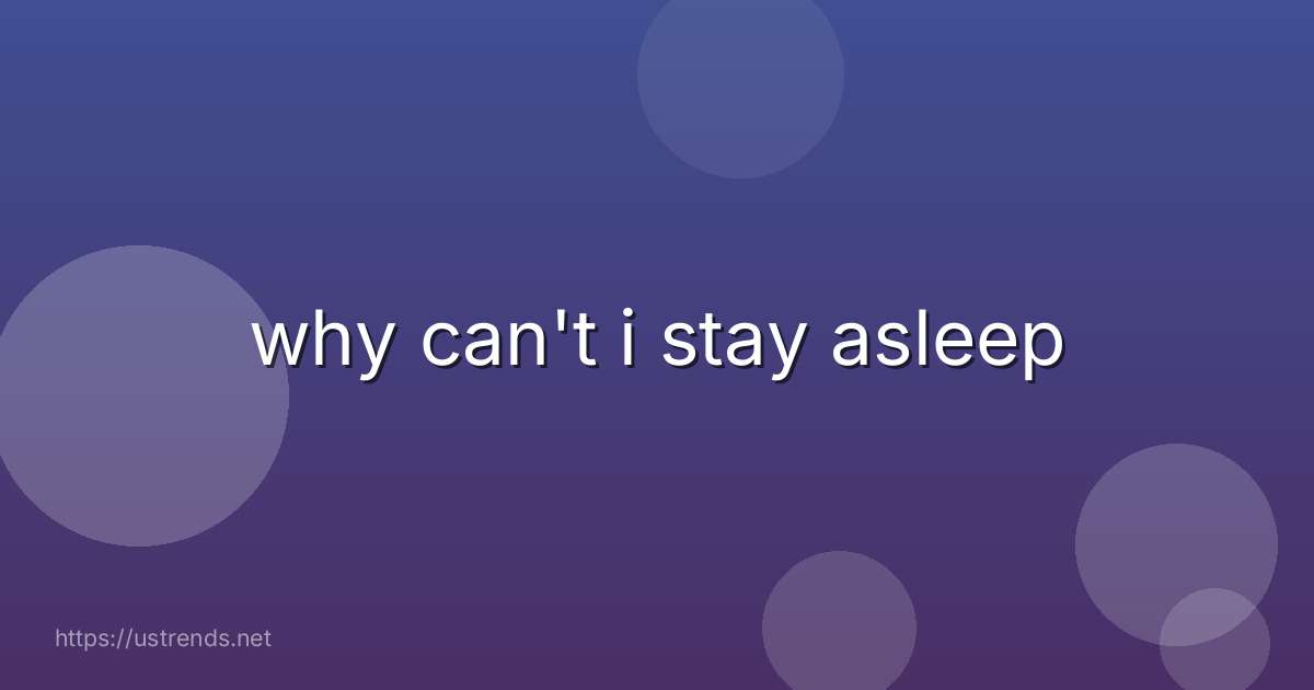 why can't i stay asleep