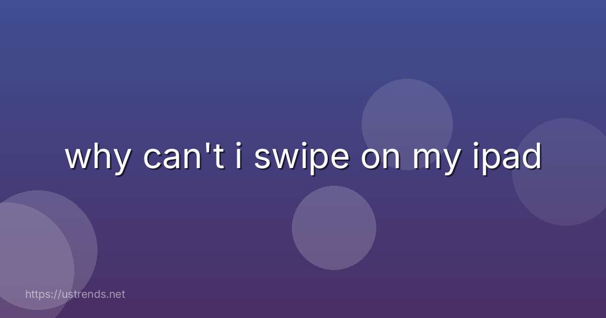 why can't i swipe on my ipad