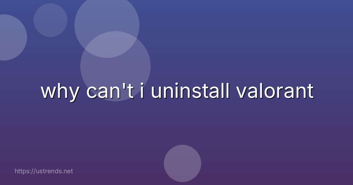 why can't i uninstall valorant