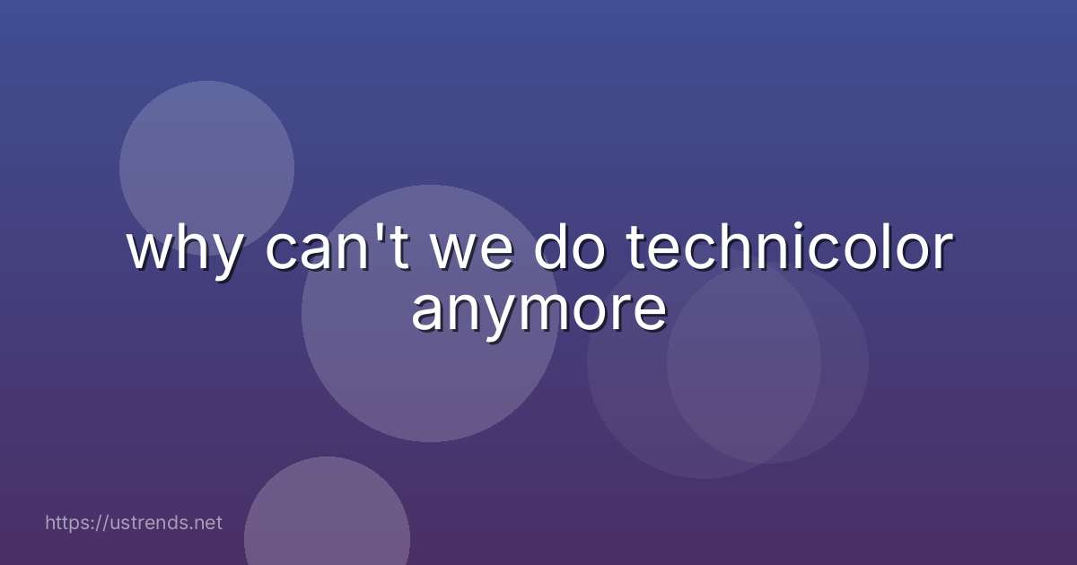 why can't we do technicolor anymore
