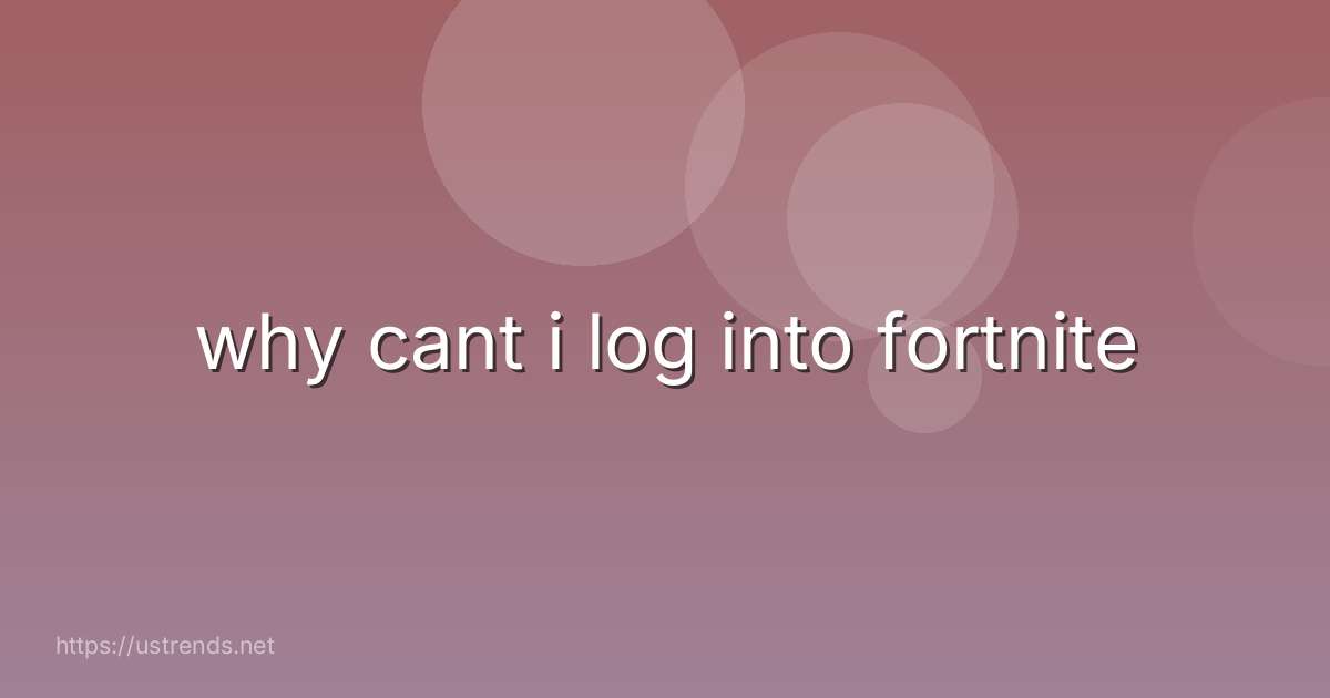 why cant i log into fortnite