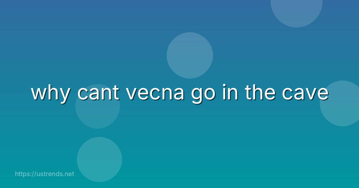 why cant vecna go in the cave