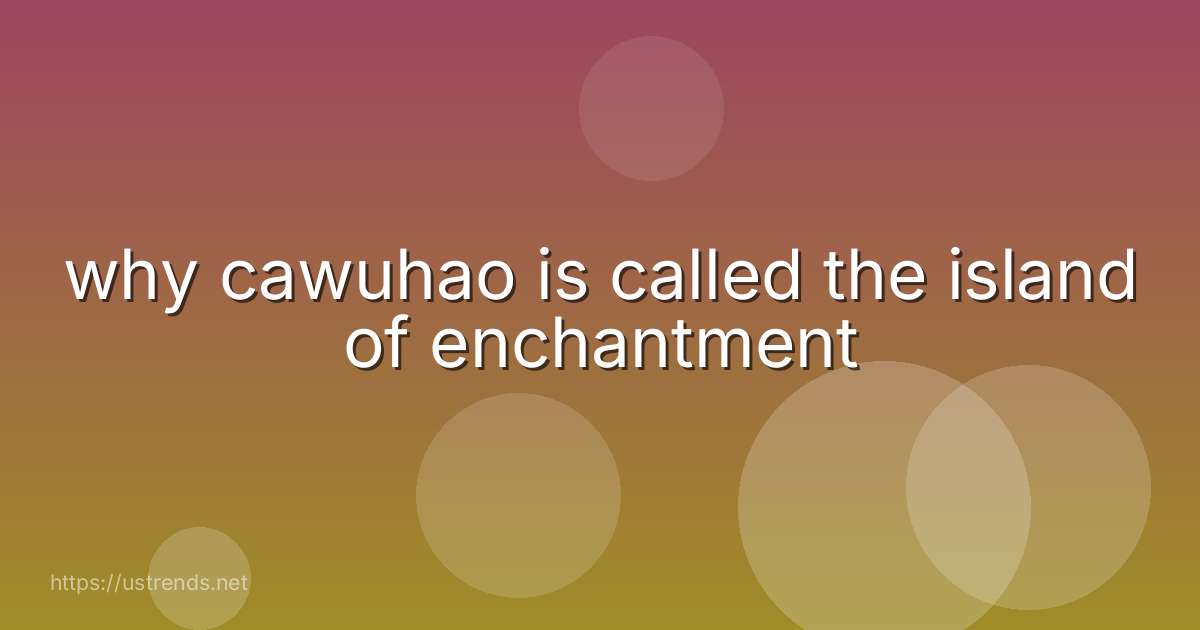 why cawuhao is called the island of enchantment