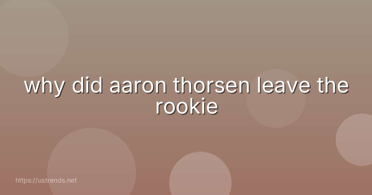 why did aaron thorsen leave the rookie