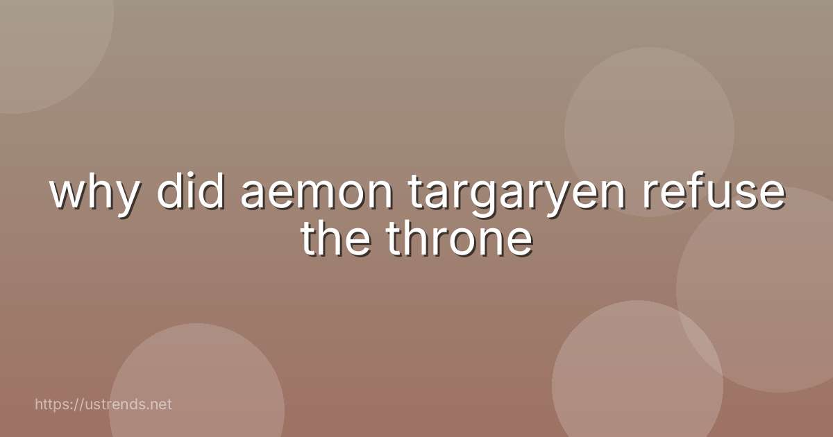 why did aemon targaryen refuse the throne