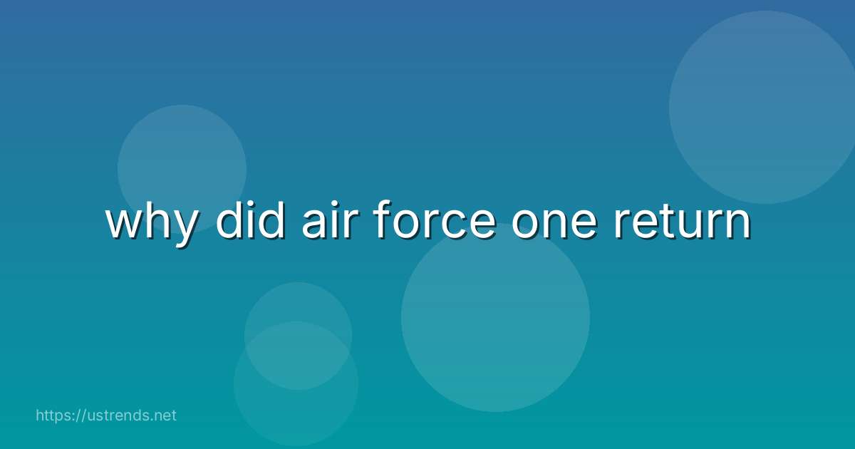 why did air force one return