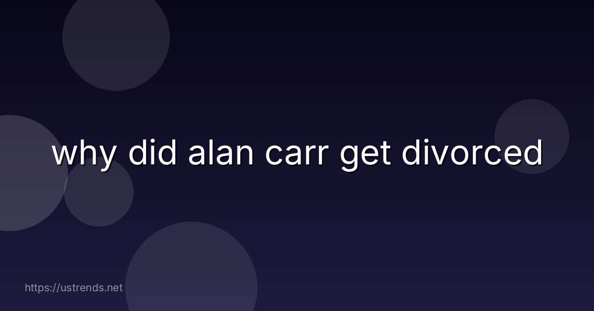 why did alan carr get divorced