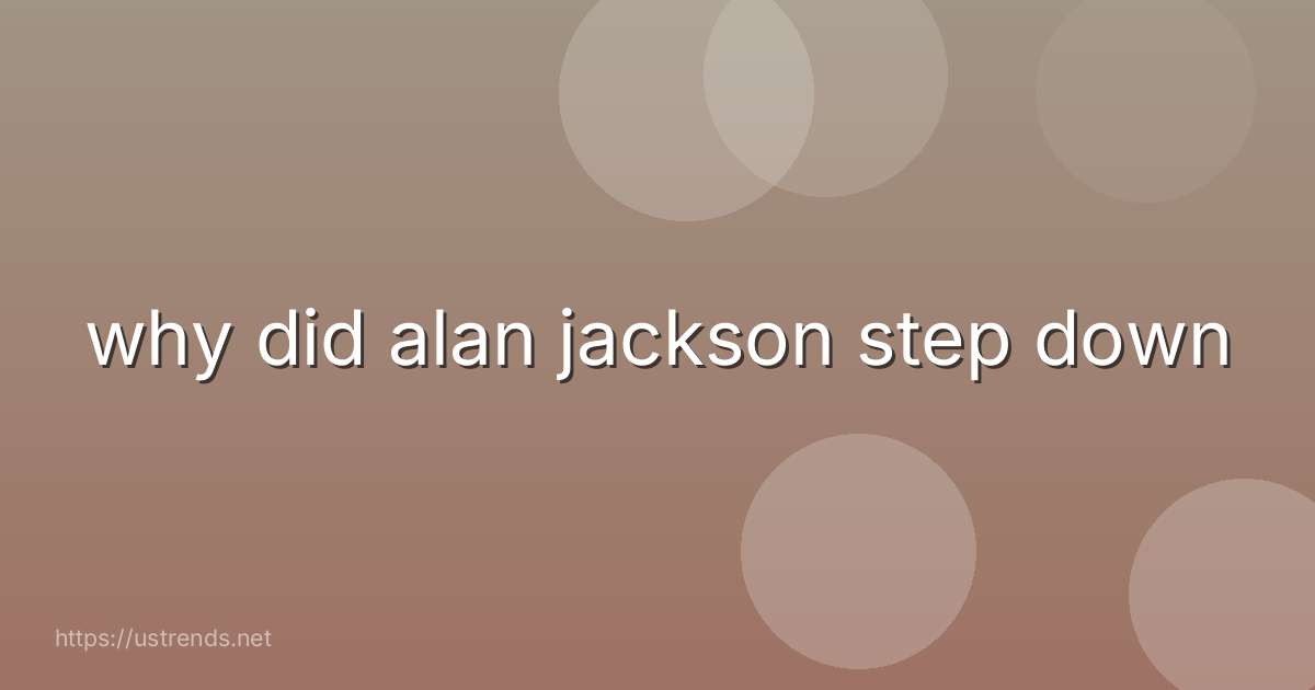 why did alan jackson step down