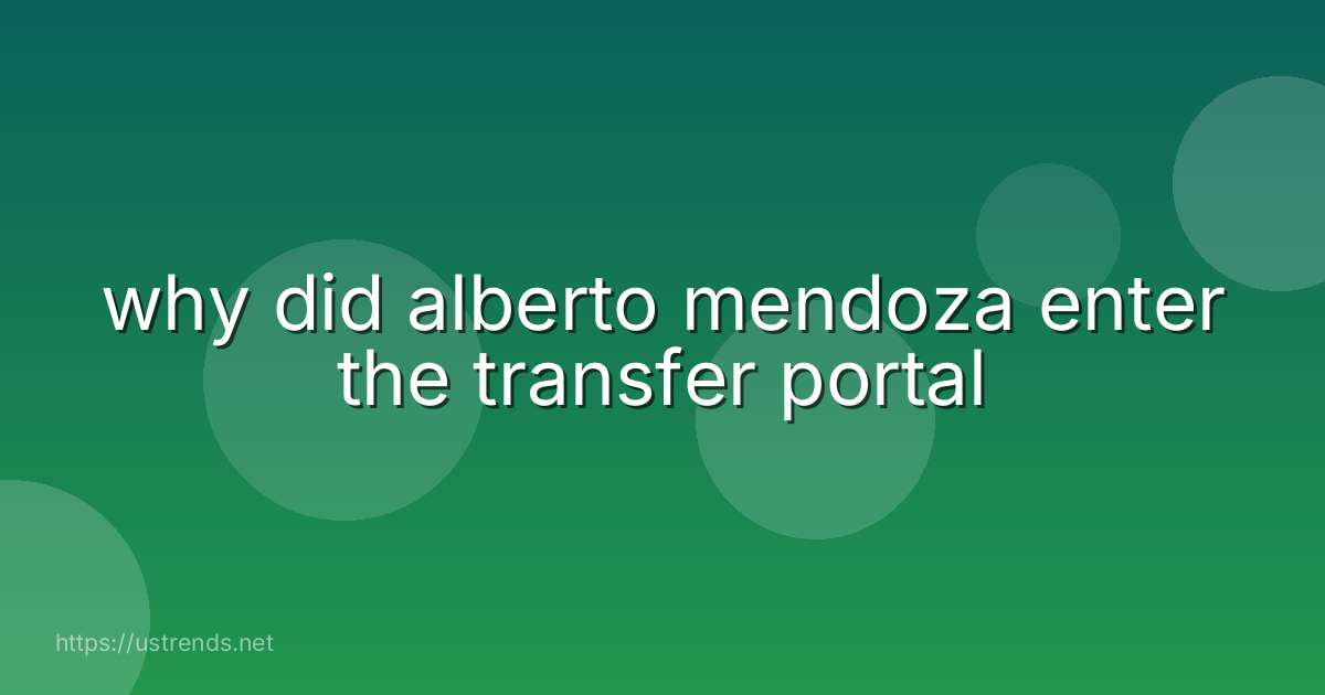 why did alberto mendoza enter the transfer portal