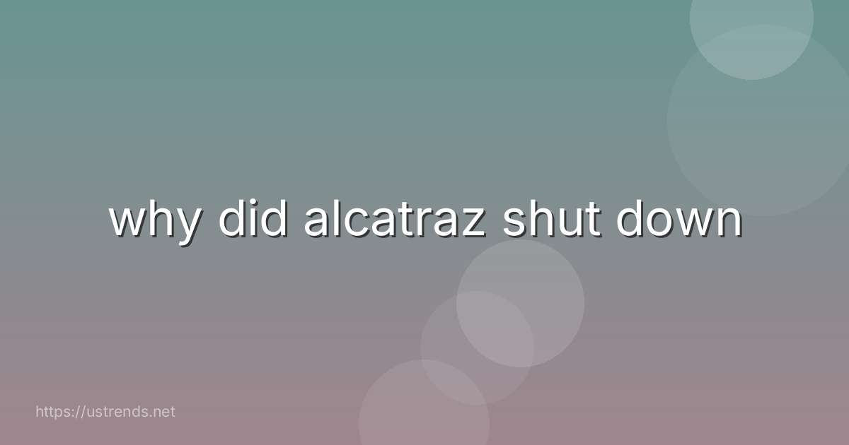 why did alcatraz shut down