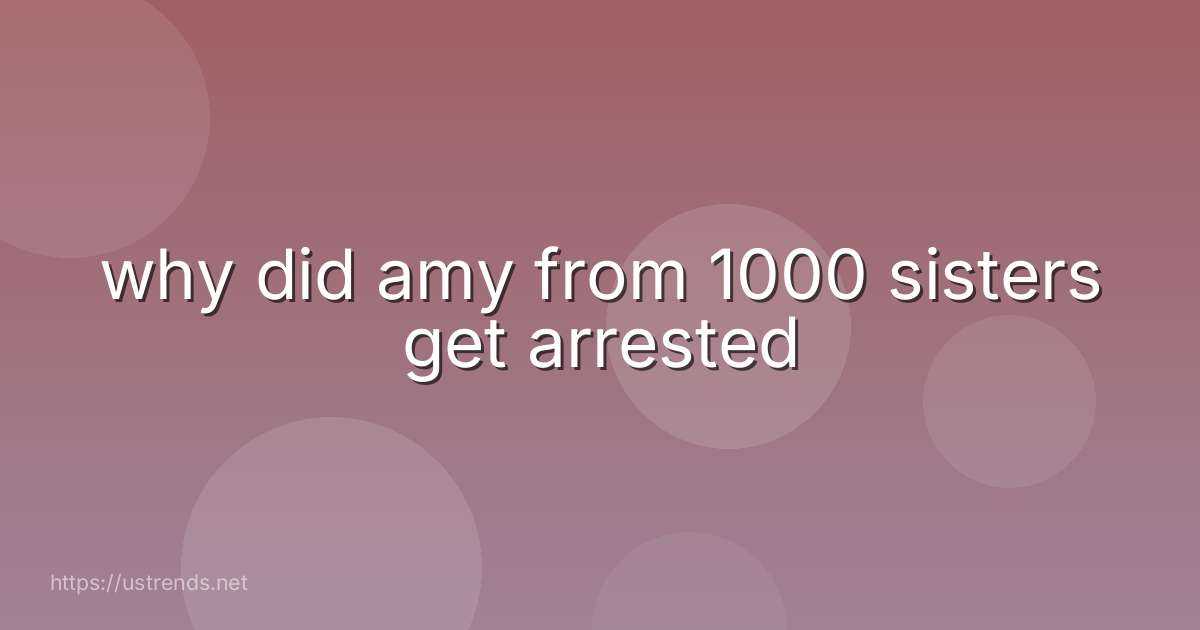 why did amy from 1000 sisters get arrested