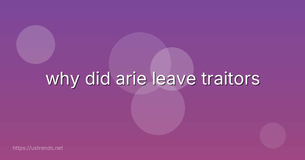 why did arie leave traitors