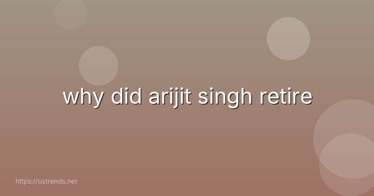 why did arijit singh retire