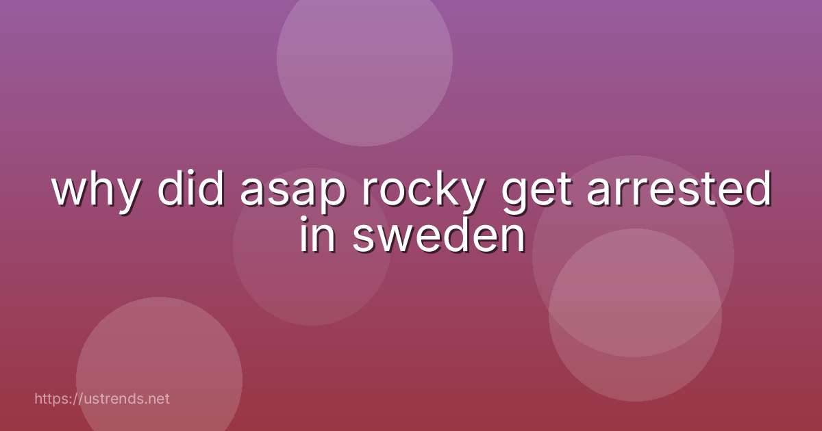 why did asap rocky get arrested in sweden