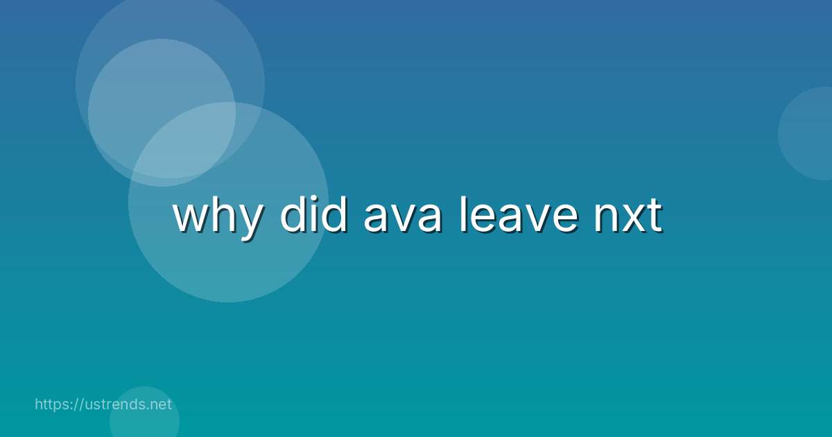 why did ava leave nxt