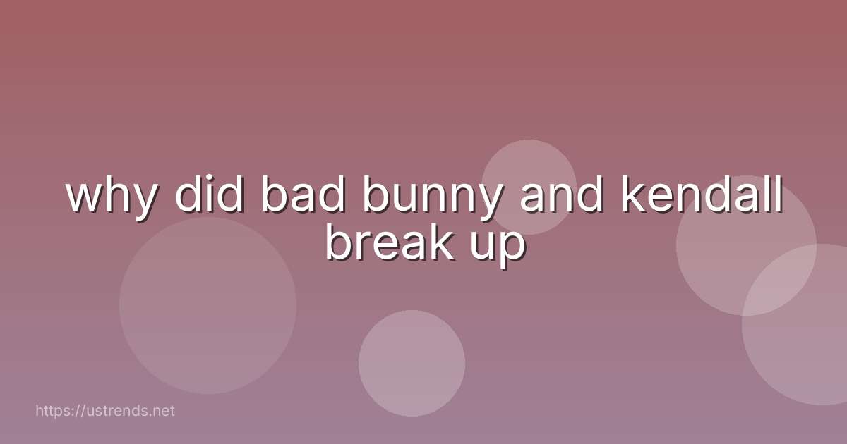 why did bad bunny and kendall break up