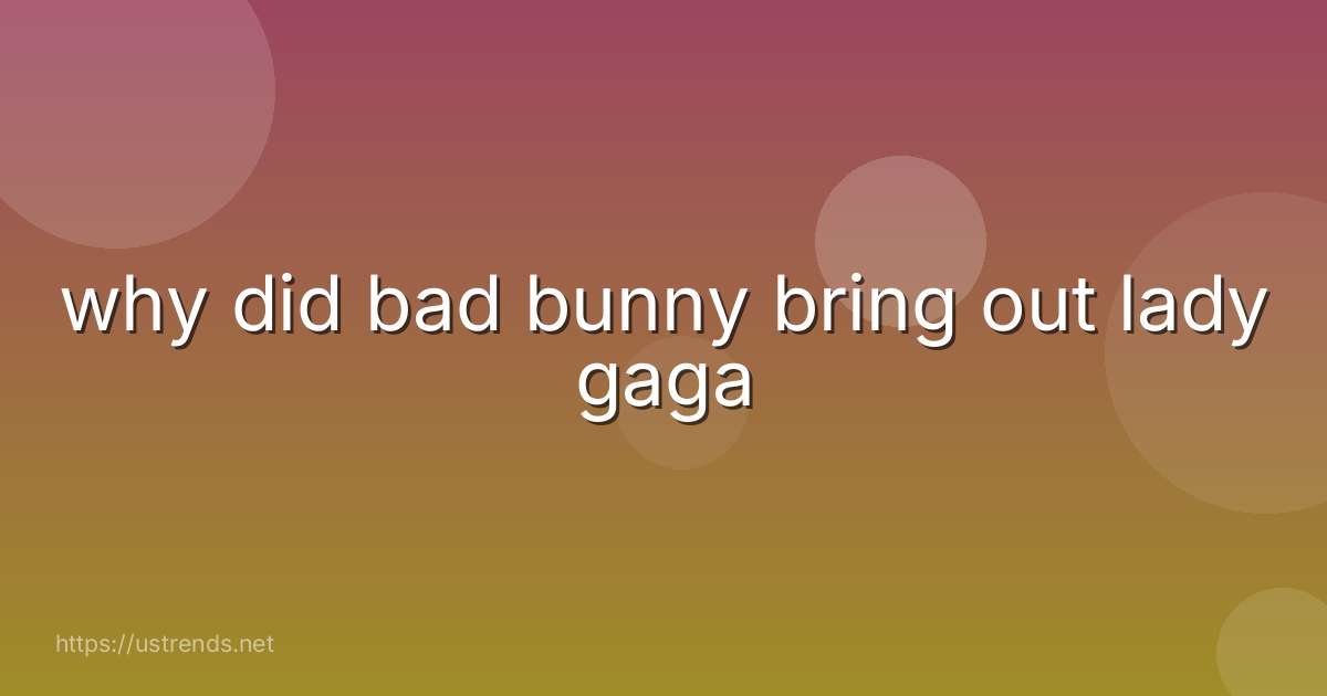 why did bad bunny bring out lady gaga