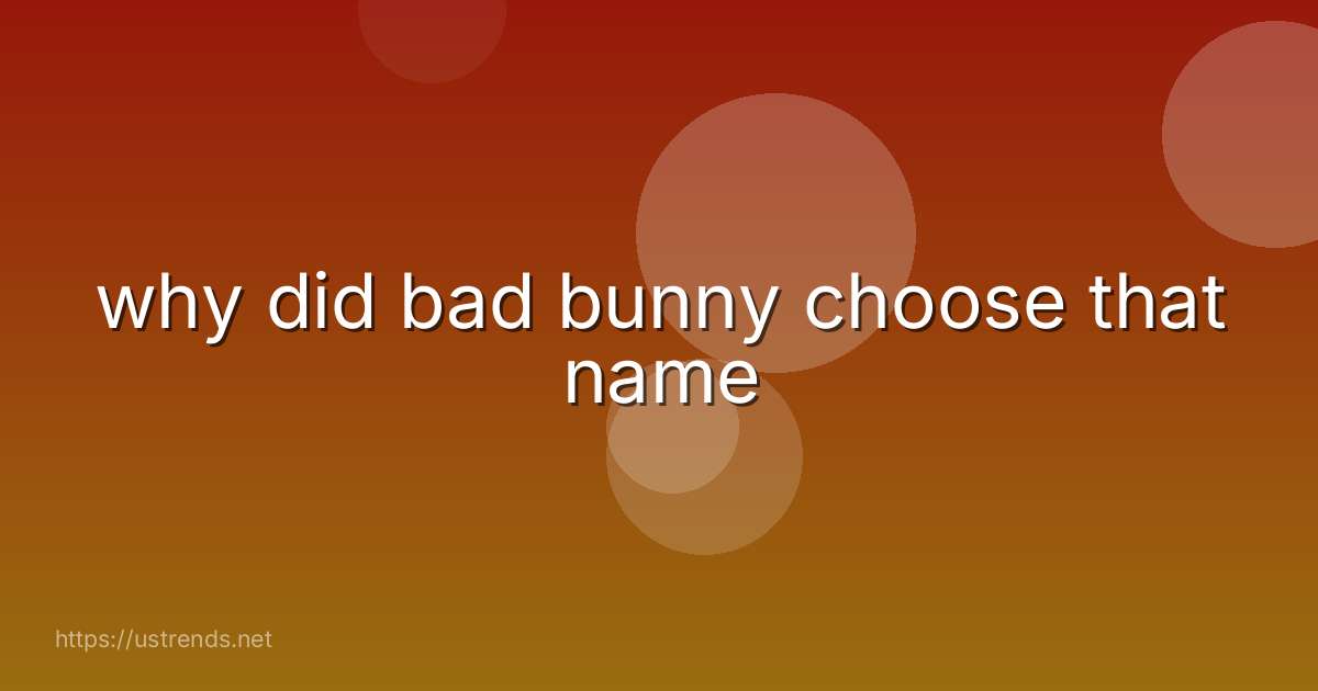 why did bad bunny choose that name