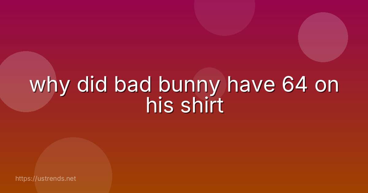 why did bad bunny have 64 on his shirt
