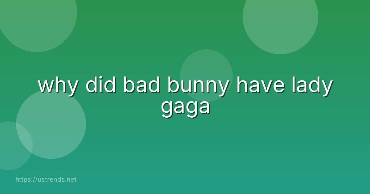 why did bad bunny have lady gaga