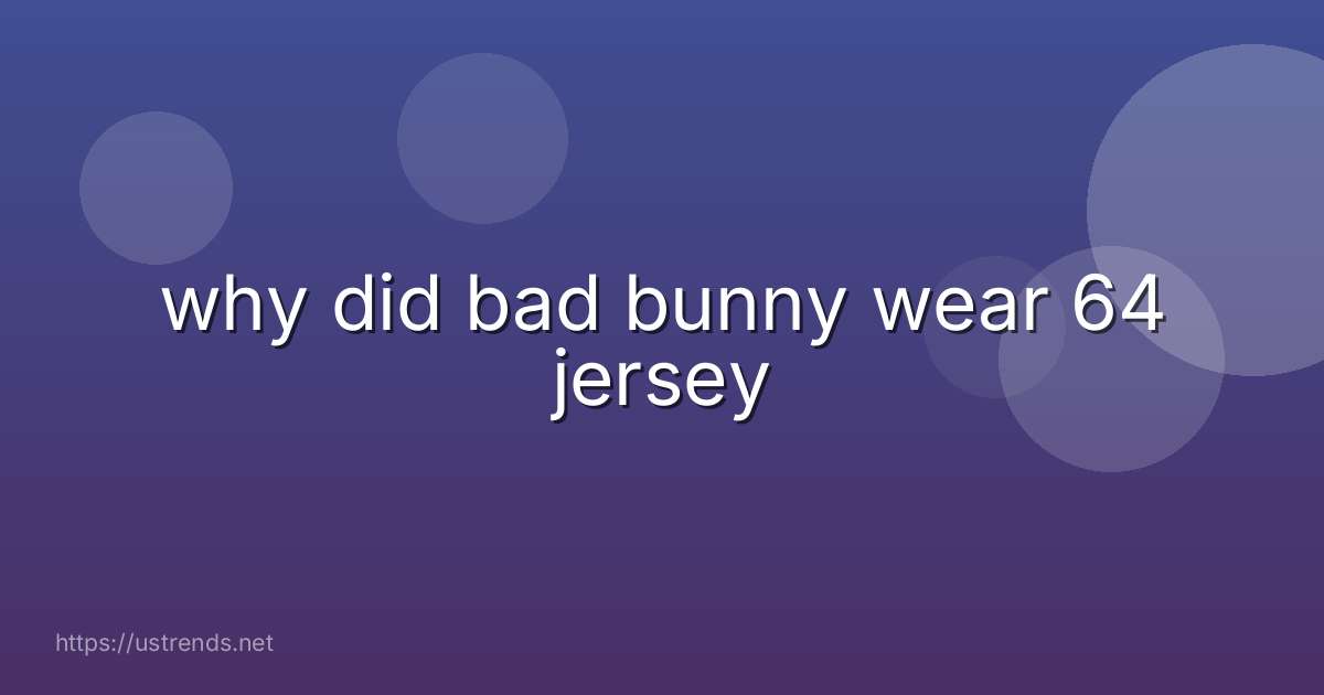 why did bad bunny wear 64 jersey