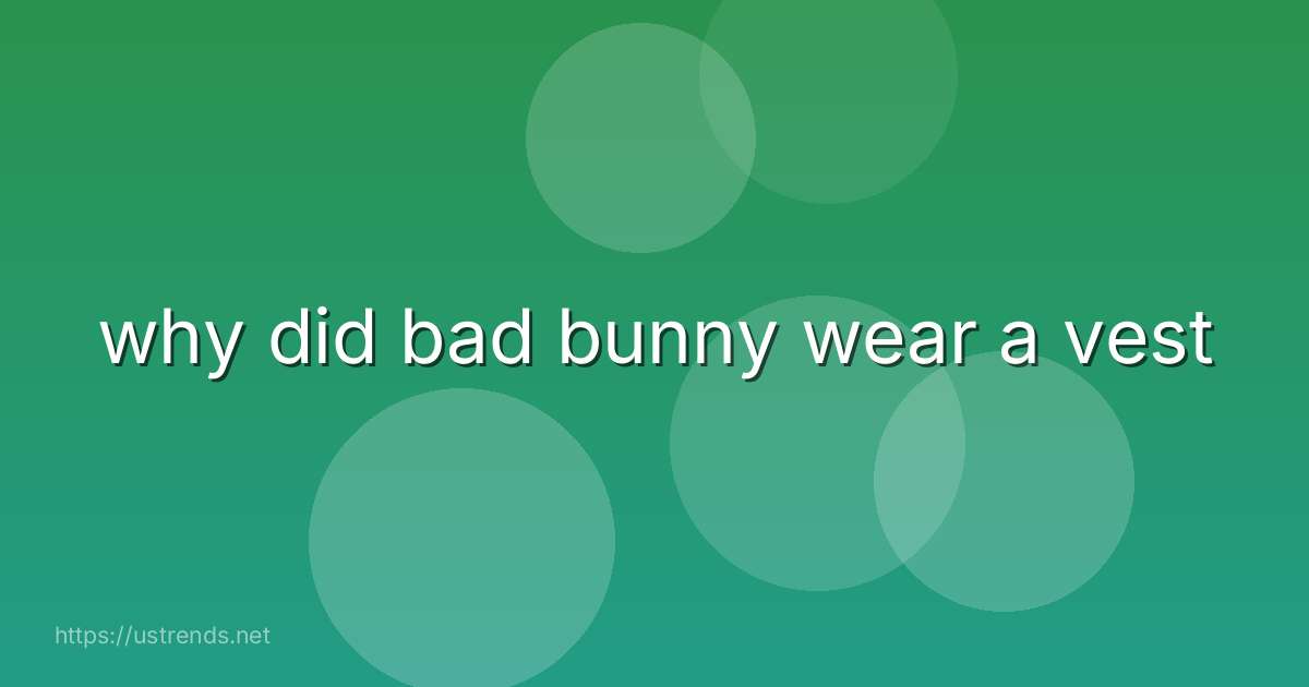 why did bad bunny wear a vest