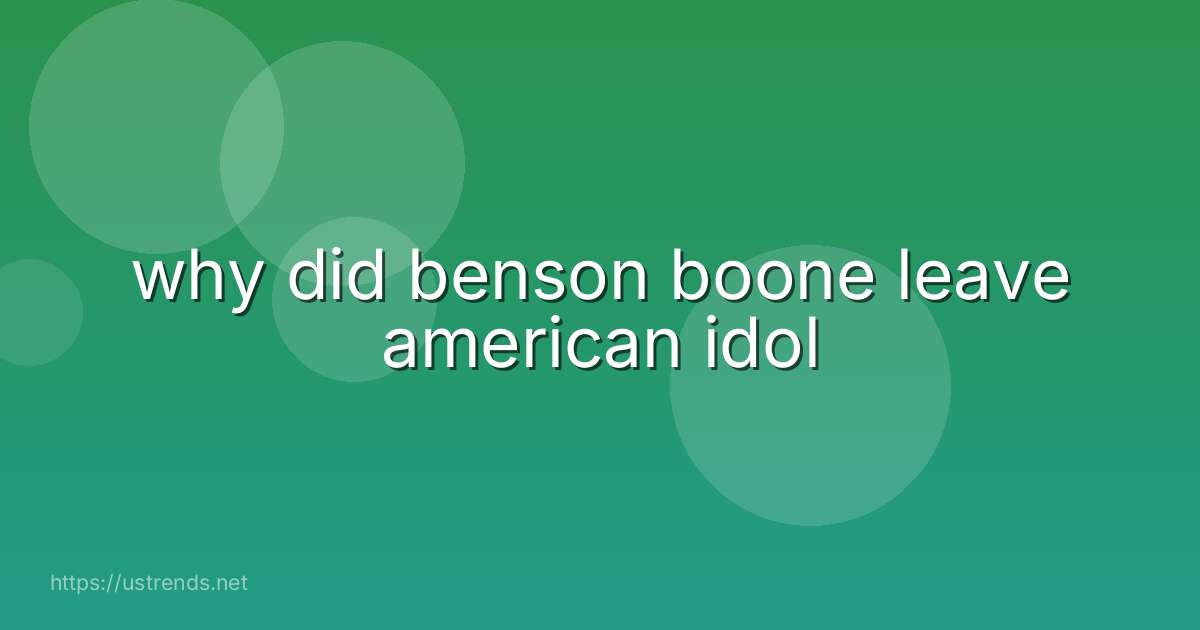 why did benson boone leave american idol