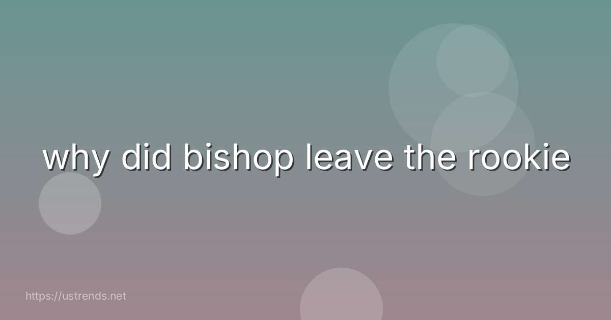 why did bishop leave the rookie