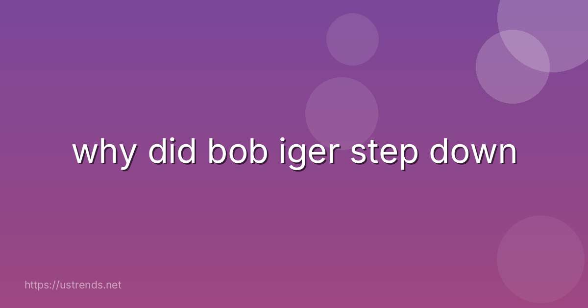 why did bob iger step down