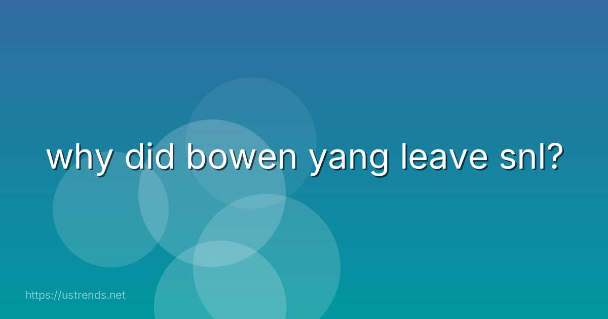 why did bowen yang leave snl?