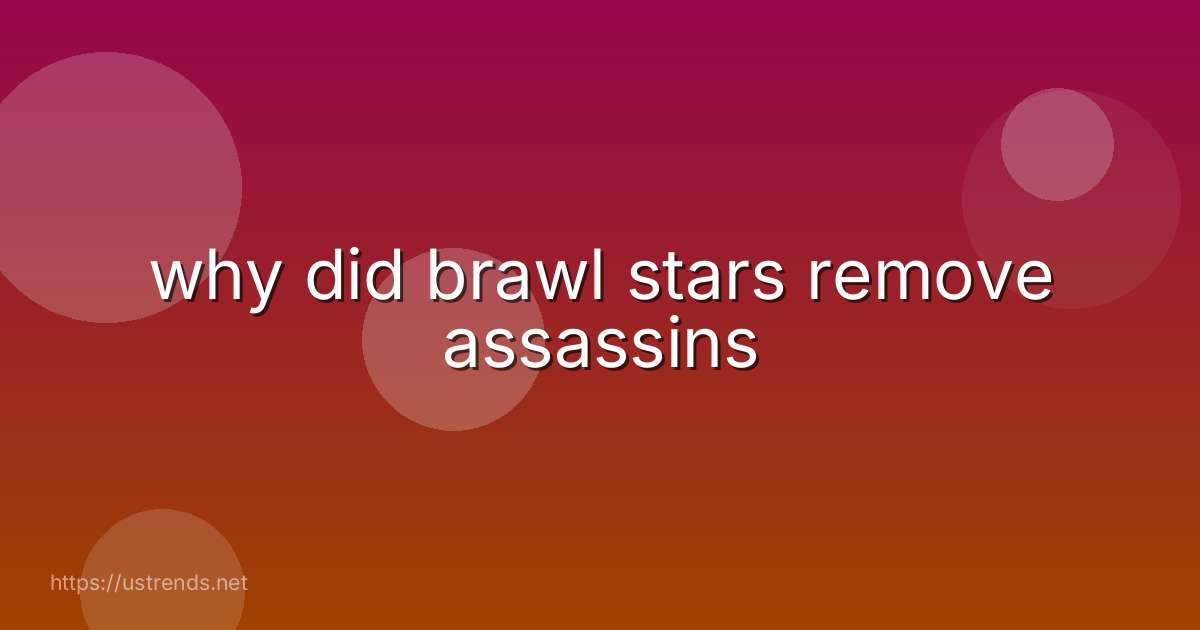 why did brawl stars remove assassins