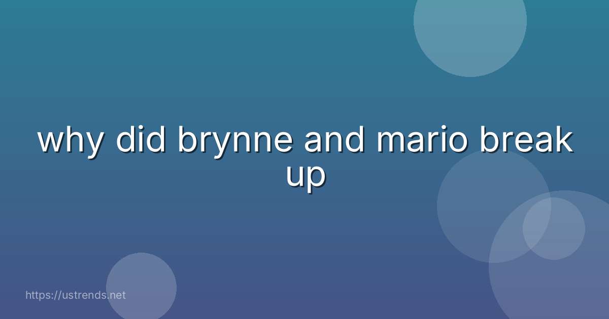 why did brynne and mario break up