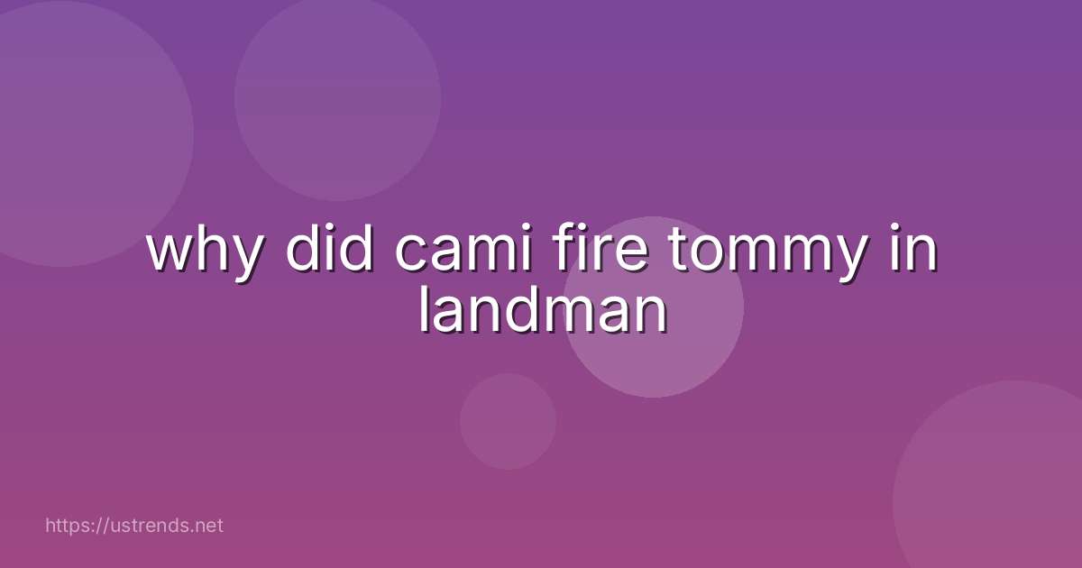 why did cami fire tommy in landman