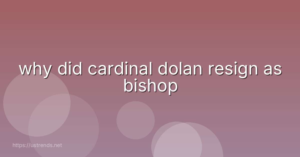 why did cardinal dolan resign as bishop