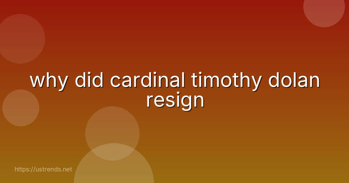 why did cardinal timothy dolan resign