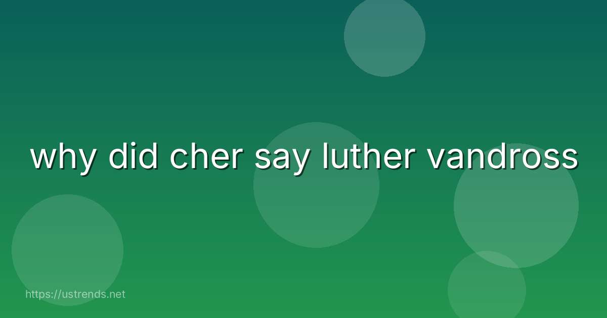why did cher say luther vandross