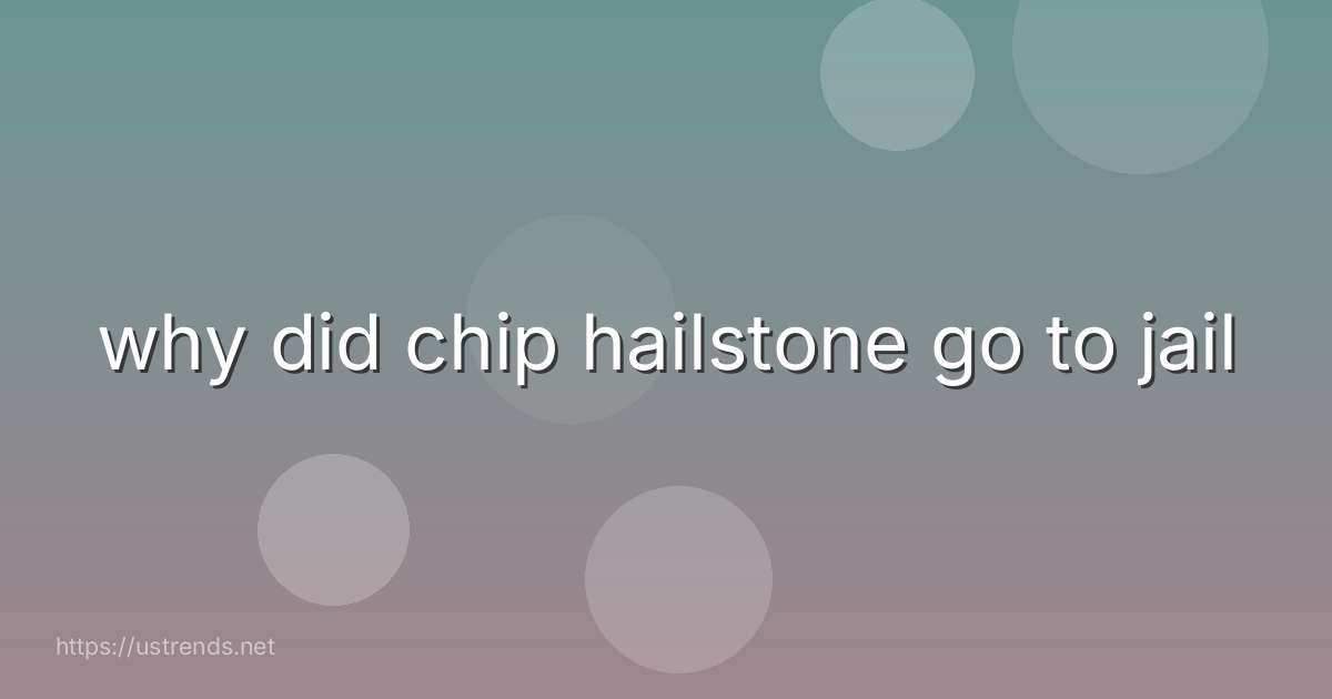 why did chip hailstone go to jail