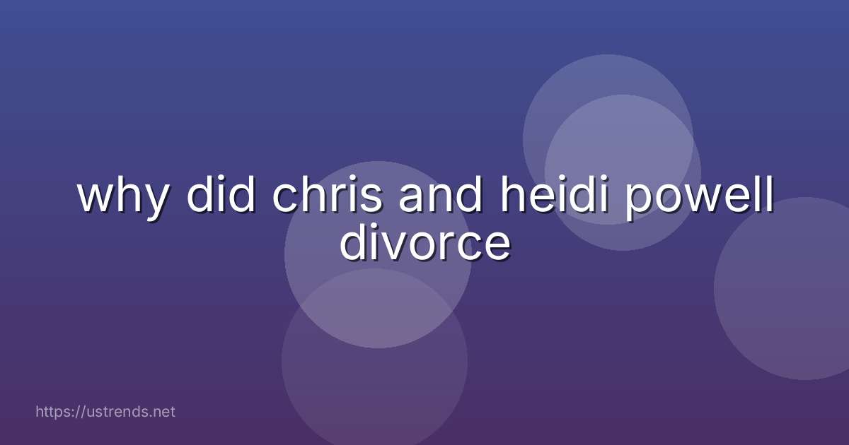 why did chris and heidi powell divorce