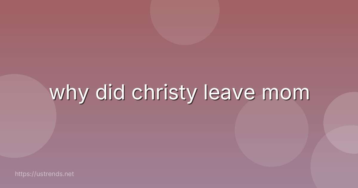 why did christy leave mom