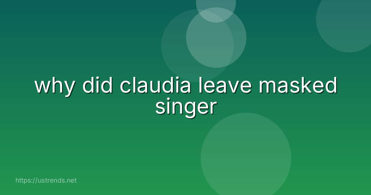 why did claudia leave masked singer
