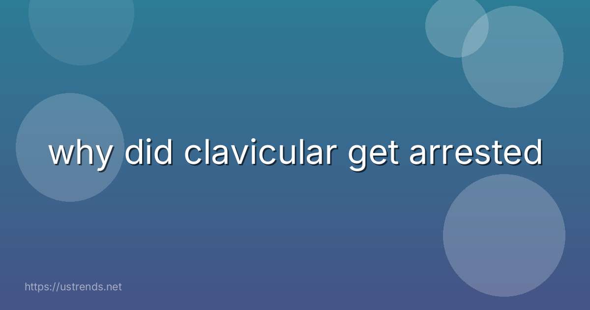 why did clavicular get arrested